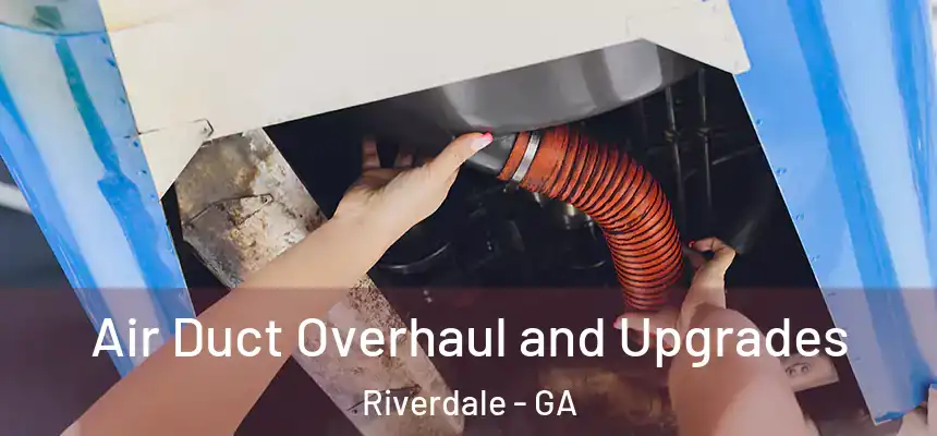 Air Duct Overhaul and Upgrades Riverdale - GA