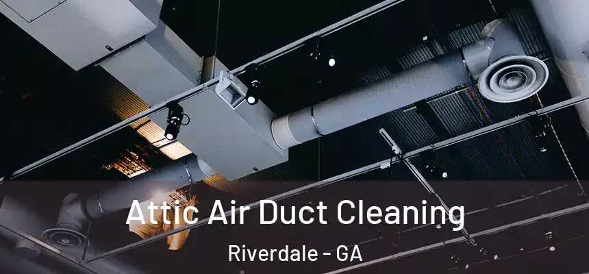  Attic Air Duct Cleaning Riverdale - GA