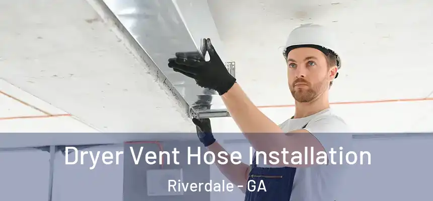 Dryer Vent Hose Installation Riverdale - GA