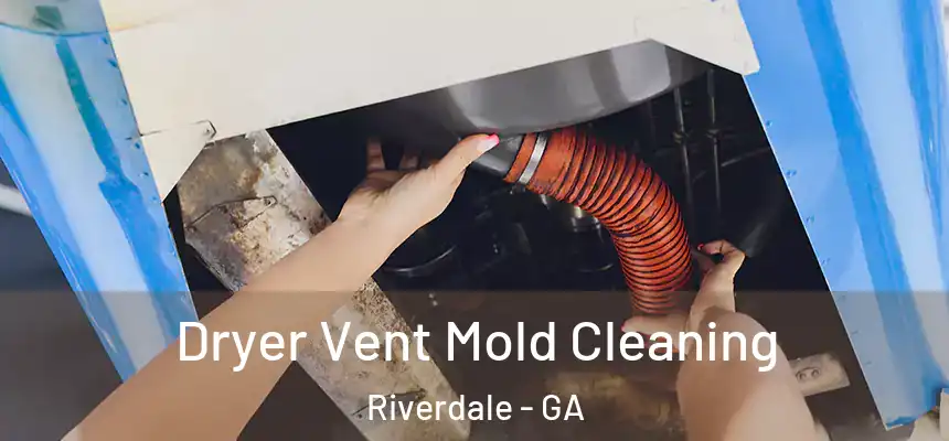 Dryer Vent Mold Cleaning Riverdale - GA