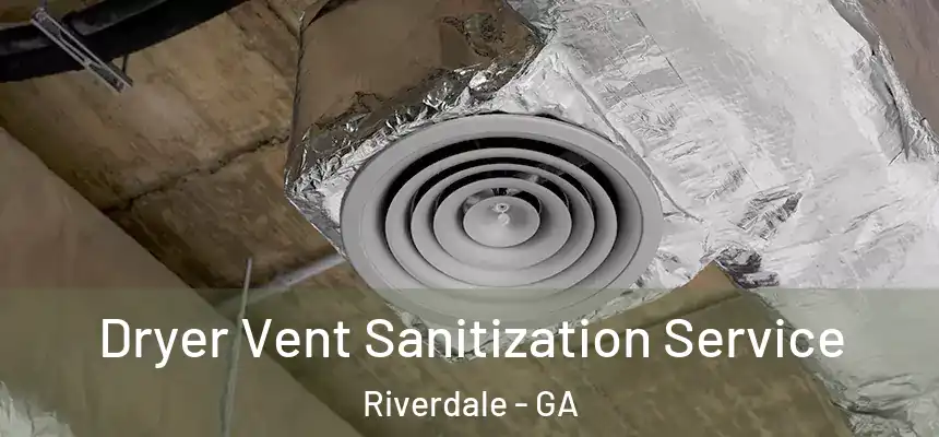 Dryer Vent Sanitization Service Riverdale - GA
