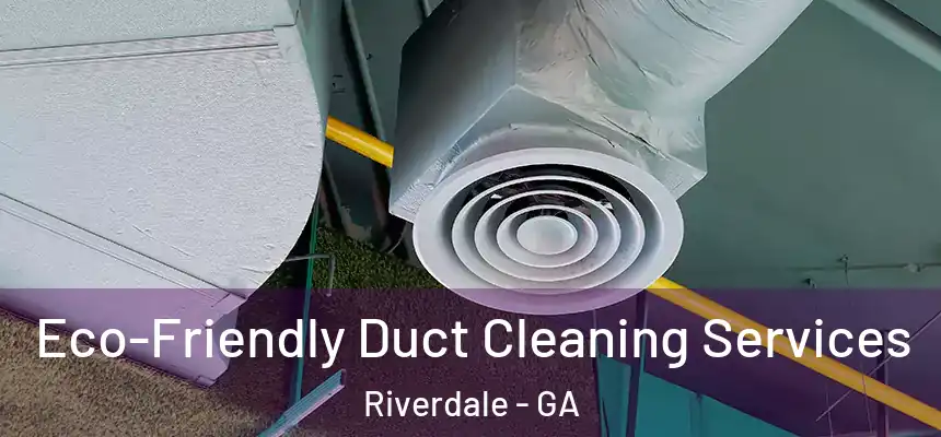 Eco-Friendly Duct Cleaning Services Riverdale - GA