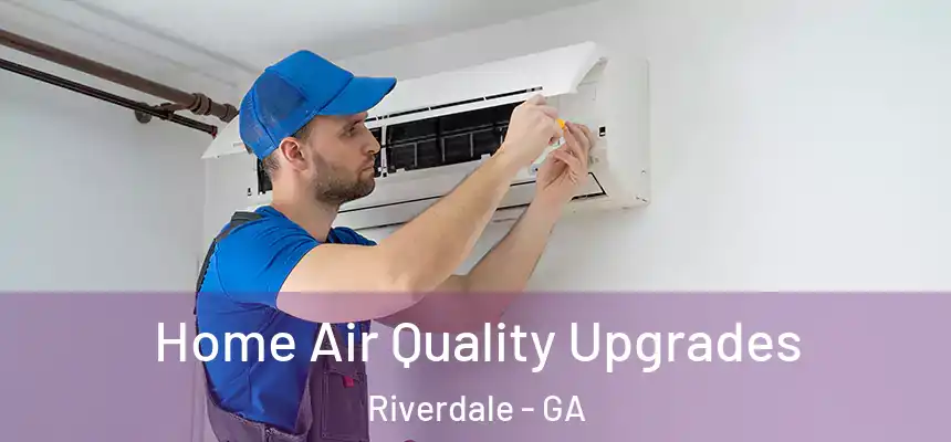 Home Air Quality Upgrades Riverdale - GA