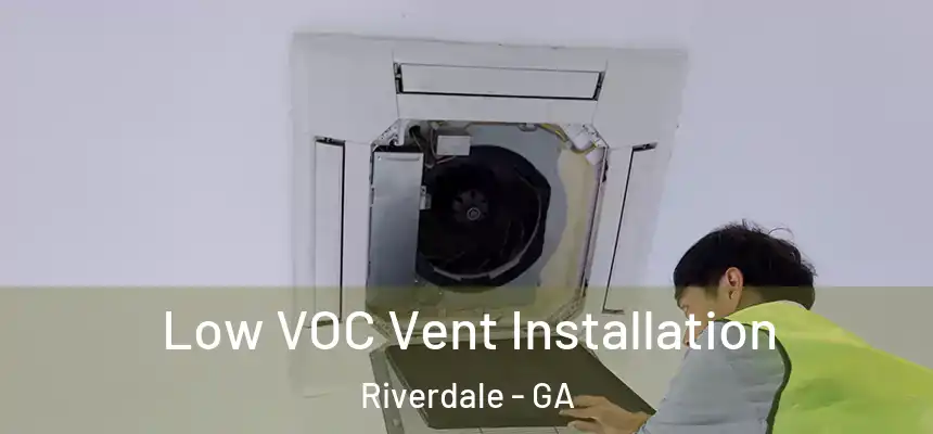  Low VOC Vent Installation Riverdale - GA