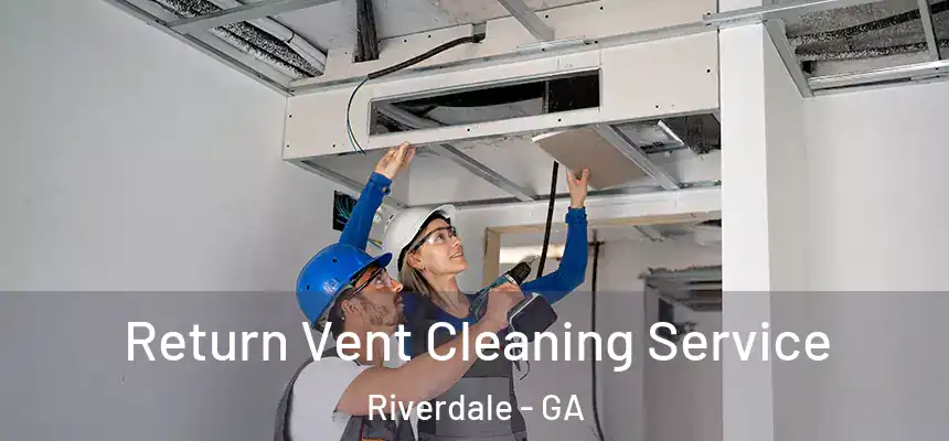 Return Vent Cleaning Service Riverdale - GA