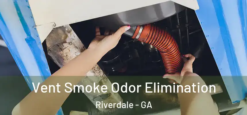 Vent Smoke Odor Elimination Riverdale - GA
