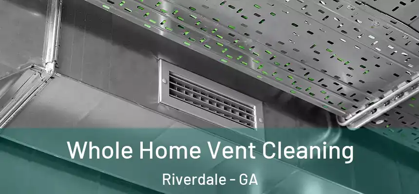  Whole Home Vent Cleaning Riverdale - GA